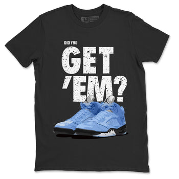 Jordan 5 Retro UNC Sneaker Match Tees Did You Get 'Em SNRT Sneaker Tees Jordan 5 Retro UNC SNRT SNRT Sneaker Tees Unisex Shirts