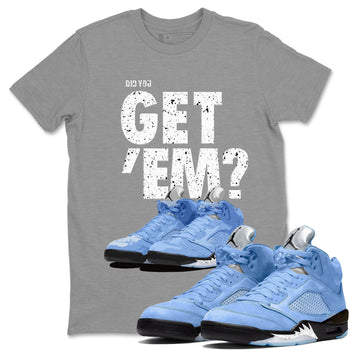 Jordan 5 Retro UNC Sneaker Match Tees Did You Get 'Em SNRT Sneaker Tees Jordan 5 Retro UNC SNRT SNRT Sneaker Tees Unisex Shirts