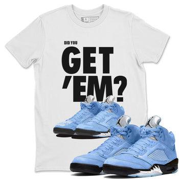 Jordan 5 Retro UNC Sneaker Match Tees Did You Get 'Em SNRT Sneaker Tees Jordan 5 Retro UNC SNRT SNRT Sneaker Tees Unisex Shirts