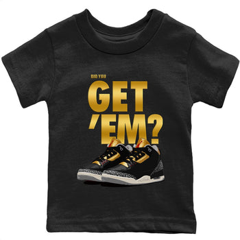 Jordan 3 Black Gold Sneaker Match Tees Did You Get 'Em SNRT Sneaker Tees Jordan 3 Black Gold SNRT Sneaker Release Tees Kids Shirts