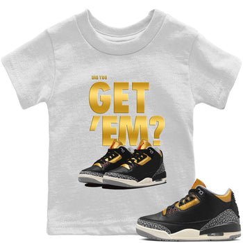 Jordan 3 Black Gold Sneaker Match Tees Did You Get 'Em SNRT Sneaker Tees Jordan 3 Black Gold SNRT Sneaker Release Tees Kids Shirts