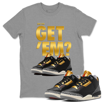 Jordan 3 Black Gold Sneaker Match Tees Did You Get 'Em SNRT Sneaker Tees Jordan 3 Black Gold SNRT Sneaker Release Tees Unisex Shirts