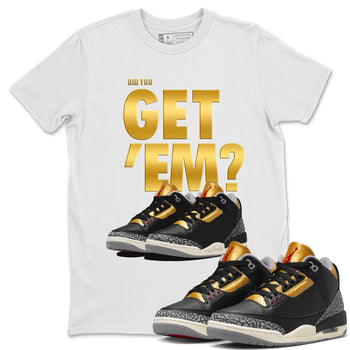 Jordan 3 Black Gold Sneaker Match Tees Did You Get 'Em SNRT Sneaker Tees Jordan 3 Black Gold SNRT Sneaker Release Tees Unisex Shirts