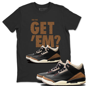 Jordan 3 Desert Elephant Sneaker Match Tees Did You Get 'Em SNRT Sneaker Tees Jordan 3 Desert Elephant SNRT Sneaker Release Tees Unisex Shirts
