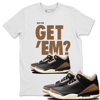 Jordan 3 Desert Elephant Sneaker Match Tees Did You Get 'Em SNRT Sneaker Tees Jordan 3 Desert Elephant SNRT Sneaker Release Tees Unisex Shirts