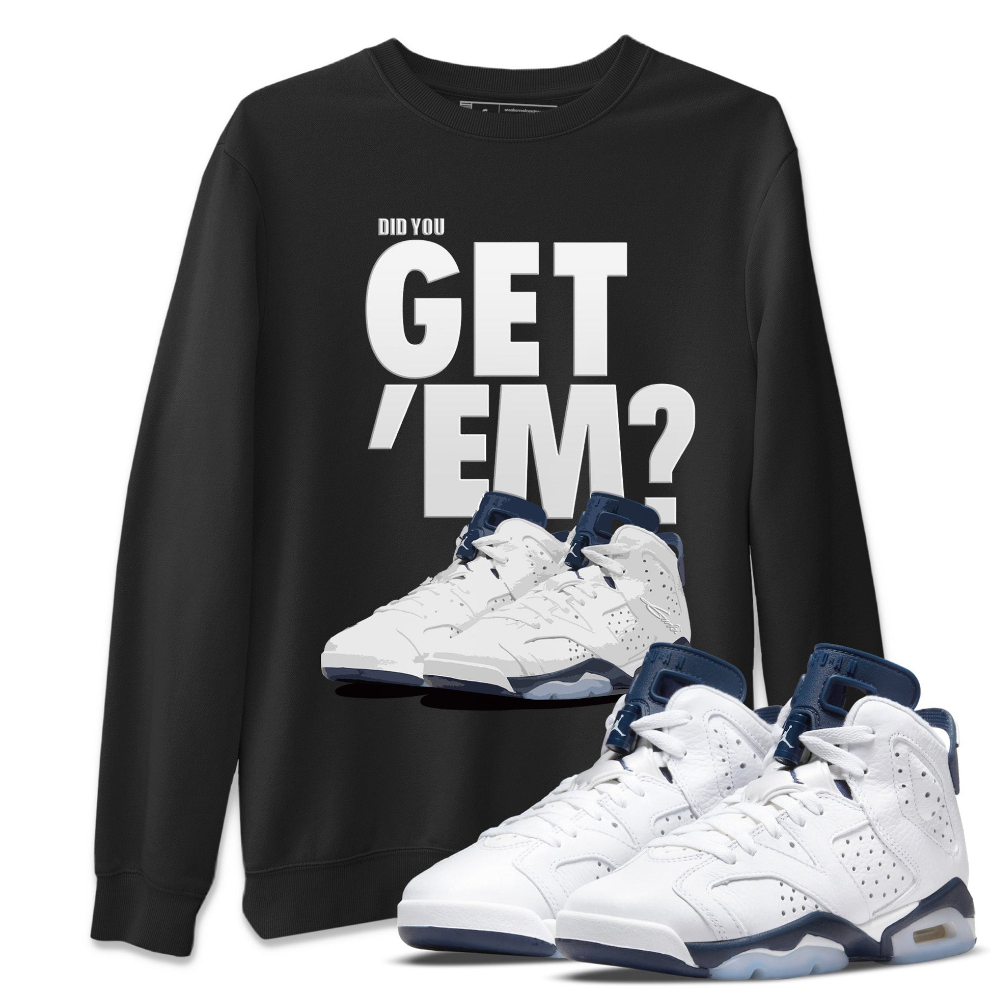 Jordan 6 Midnight Navy Sneaker Match Tees Did You Get 'Em SNRT Sneaker Tees Jordan 6 Midnight Navy SNRT Sneaker Release Tees Unisex Shirts