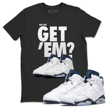 Jordan 6 Midnight Navy Sneaker Match Tees Did You Get 'Em SNRT Sneaker Tees Jordan 6 Midnight Navy SNRT Sneaker Release Tees Unisex Shirts