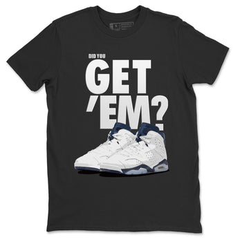 Jordan 6 Midnight Navy Sneaker Match Tees Did You Get 'Em SNRT Sneaker Tees Jordan 6 Midnight Navy SNRT Sneaker Release Tees Unisex Shirts