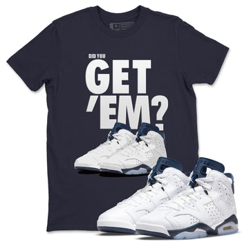 Jordan 6 Midnight Navy Sneaker Match Tees Did You Get 'Em SNRT Sneaker Tees Jordan 6 Midnight Navy SNRT Sneaker Release Tees Unisex Shirts