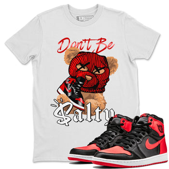 Air Jordan 1 Satin Bred Match To Jordans Don't Be Salty Bear Sneaker Tees Jordan 1 High OG Satin Bred SNRT Sneaker Release Tees Unisex Shirts White 1