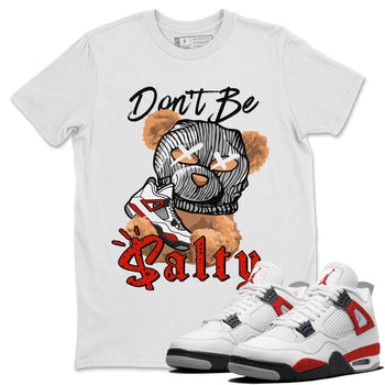 Air Jordan 4 Red Cement Match To Jordans Don't Be Salty Bear Sneaker Tees Air Jordan 4 Red Cement SNRT Sneaker Release Tees Unisex Shirts White 1
