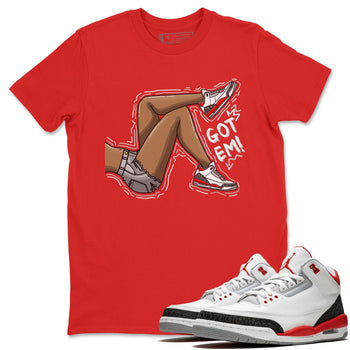 Jordan 3 Fire Red Sneaker Match Tees Got Em Legs Sneaker Tees Jordan 3 Fire Red Sneaker Release Tees Unisex Shirts