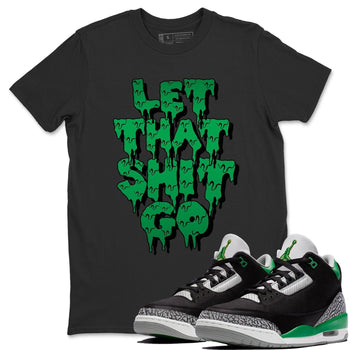Jordan 3 Pine Green Sneaker Match Tees Let That Shit Go Sneaker Tees Jordan 3 Pine Green Sneaker Release Tees Unisex Shirts