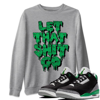 Jordan 3 Pine Green Sneaker Match Tees Let That Shit Go Sneaker Tees Jordan 3 Pine Green Sneaker Release Tees Unisex Shirts