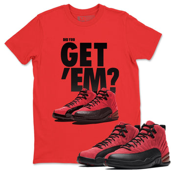 Jordan 12 Reverse Flu Game Sneaker Match Tees Did You Get Em SNRT Sneaker Tees Jordan 12 Reverse Flu Game SNRT Sneaker Release Tees Unisex Shirts