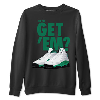 Jordan 13 Lucky Green Sneaker Match Tees Did You Get Em SNRT Sneaker Tees Jordan 13 Lucky Green SNRT Sneaker Release Tees Unisex Shirts