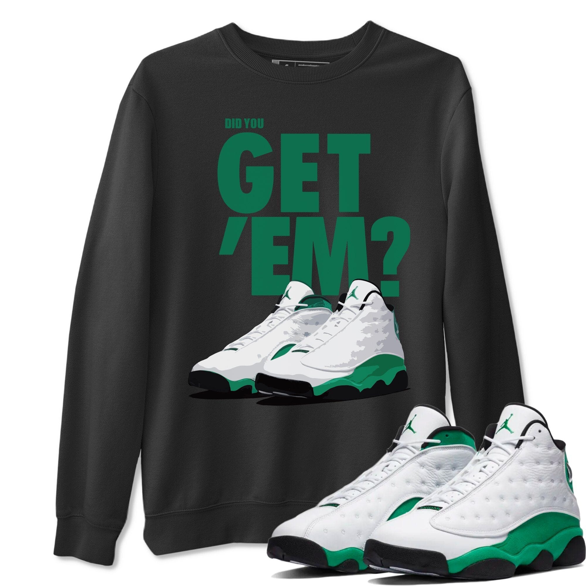 Jordan 13 Lucky Green Sneaker Match Tees Did You Get Em SNRT Sneaker Tees Jordan 13 Lucky Green SNRT Sneaker Release Tees Unisex Shirts