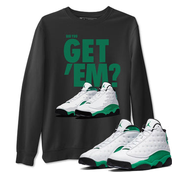 Jordan 13 Lucky Green Sneaker Match Tees Did You Get Em SNRT Sneaker Tees Jordan 13 Lucky Green SNRT Sneaker Release Tees Unisex Shirts
