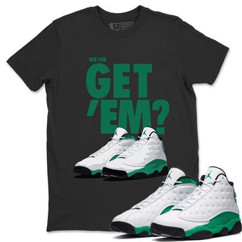 Jordan 13 Lucky Green Sneaker Match Tees Did You Get Em SNRT Sneaker Tees Jordan 13 Lucky Green SNRT Sneaker Release Tees Unisex Shirts