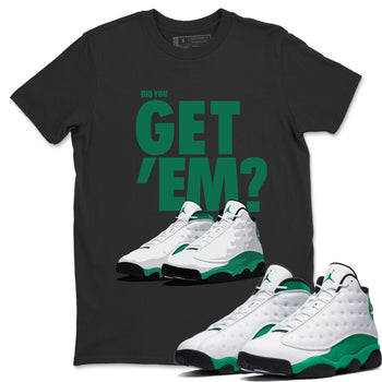 Jordan 13 Lucky Green Sneaker Match Tees Did You Get Em SNRT Sneaker Tees Jordan 13 Lucky Green SNRT Sneaker Release Tees Unisex Shirts