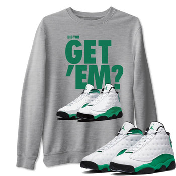 Jordan 13 Lucky Green Sneaker Match Tees Did You Get Em SNRT Sneaker Tees Jordan 13 Lucky Green SNRT Sneaker Release Tees Unisex Shirts