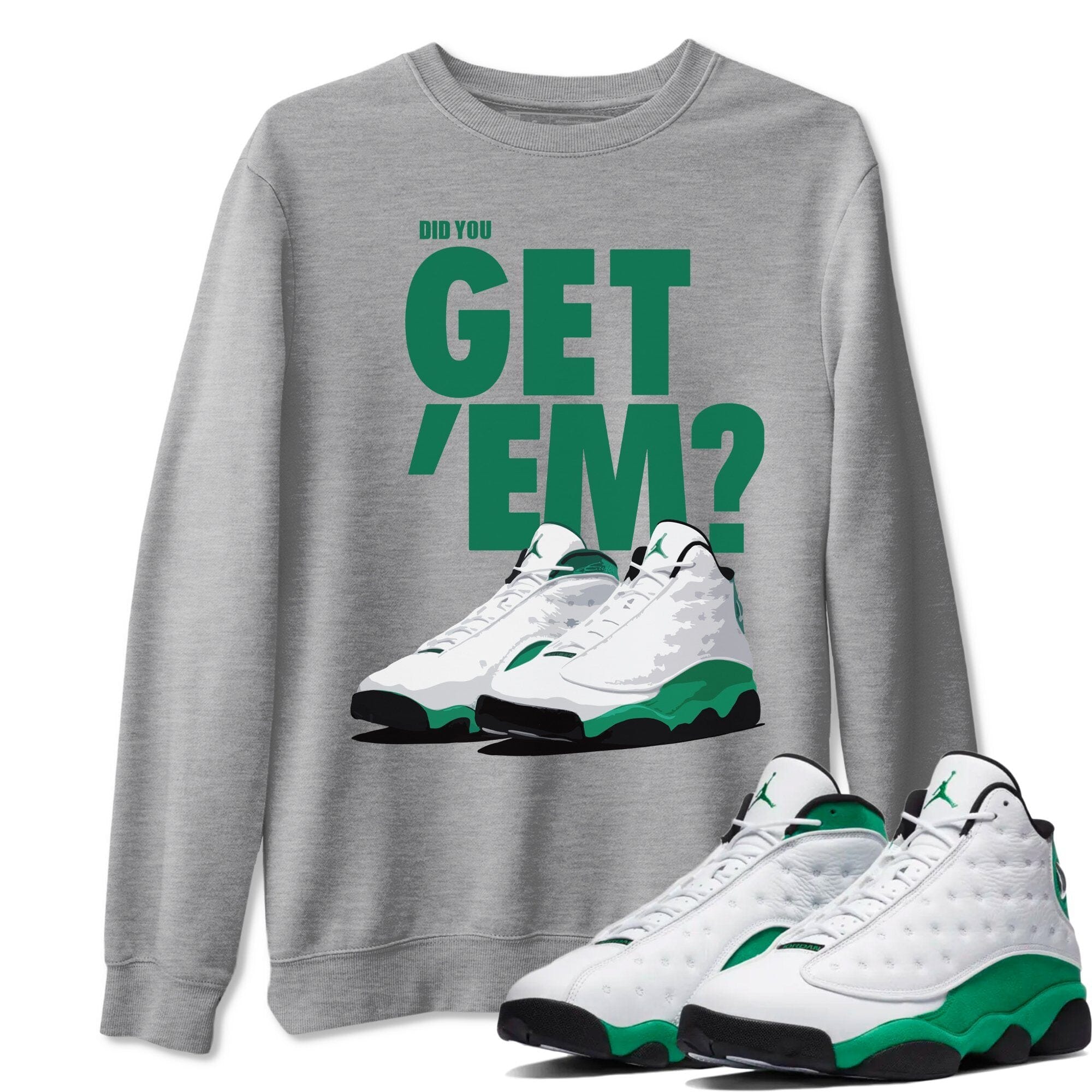 Jordan 13 Lucky Green Sneaker Match Tees Did You Get Em SNRT Sneaker Tees Jordan 13 Lucky Green SNRT Sneaker Release Tees Unisex Shirts