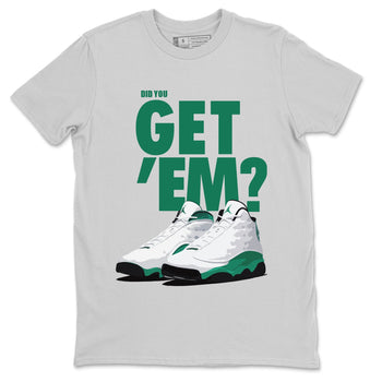 Jordan 13 Lucky Green Sneaker Match Tees Did You Get Em SNRT Sneaker Tees Jordan 13 Lucky Green SNRT Sneaker Release Tees Unisex Shirts