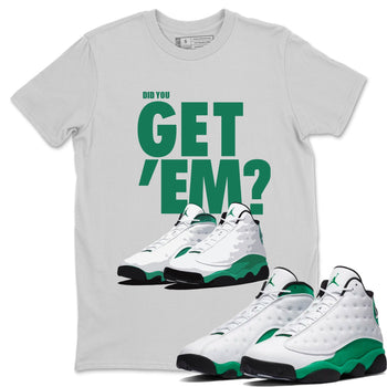 Jordan 13 Lucky Green Sneaker Match Tees Did You Get Em SNRT Sneaker Tees Jordan 13 Lucky Green SNRT Sneaker Release Tees Unisex Shirts