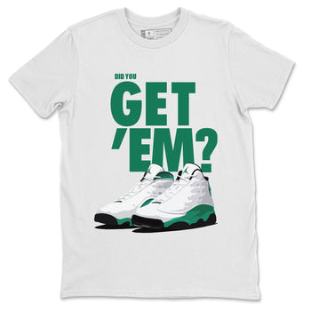 Jordan 13 Lucky Green Sneaker Match Tees Did You Get Em SNRT Sneaker Tees Jordan 13 Lucky Green SNRT Sneaker Release Tees Unisex Shirts