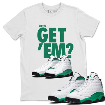 Jordan 13 Lucky Green Sneaker Match Tees Did You Get Em SNRT Sneaker Tees Jordan 13 Lucky Green SNRT Sneaker Release Tees Unisex Shirts
