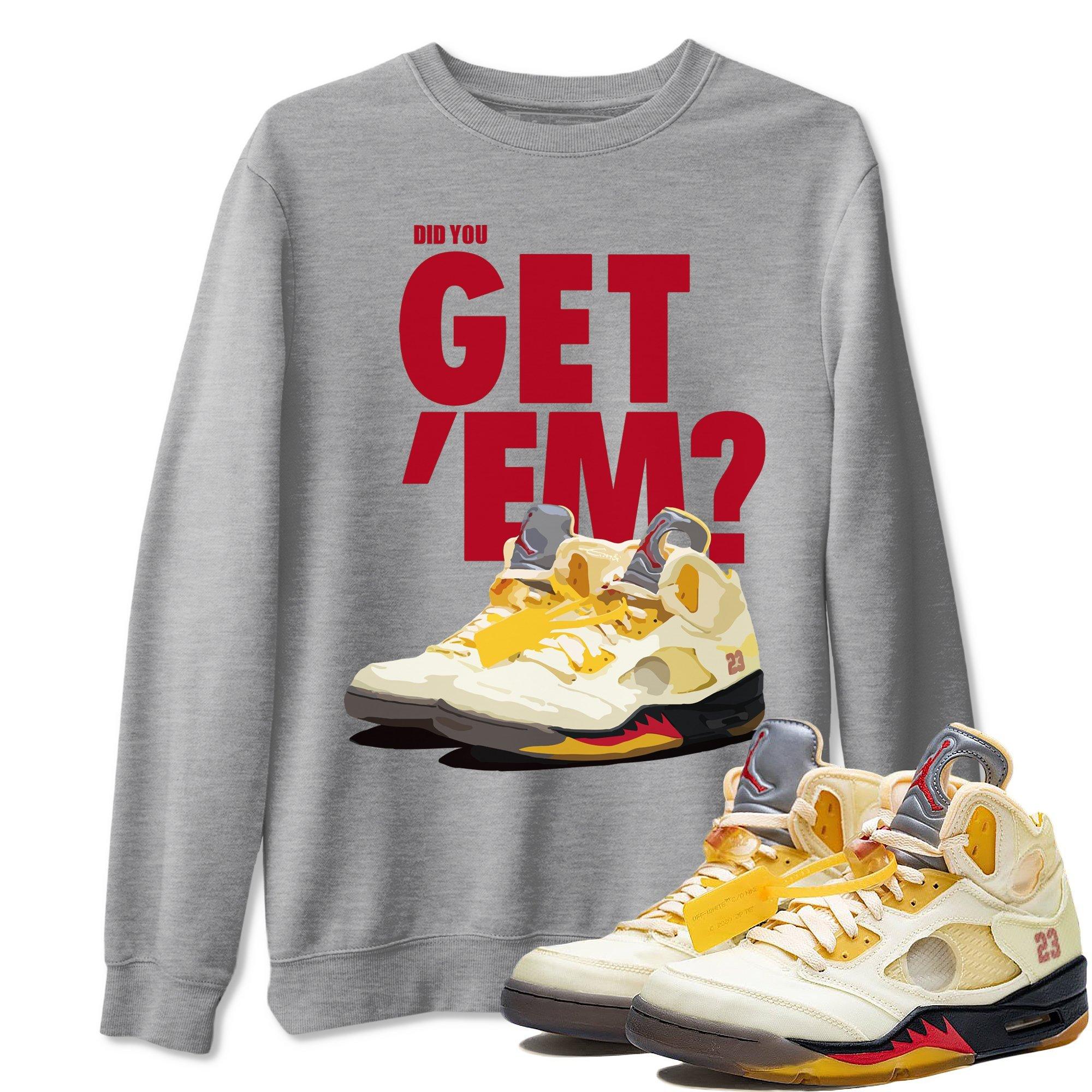 Jordan 5 Retro OFF-WHITE Sail Sneaker Match Tees Did You Get Em SNRT Sneaker Tees Jordan 5 Retro OFF-WHITE Sail SNRT Sneaker Release Tees Unisex Shirts