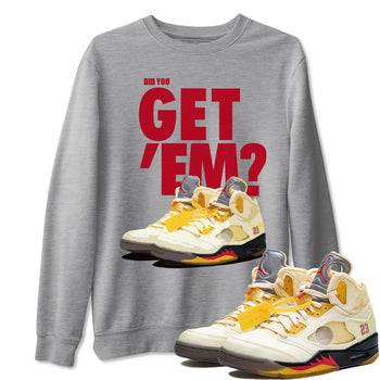 Jordan 5 Retro OFF-WHITE Sail Sneaker Match Tees Did You Get Em SNRT Sneaker Tees Jordan 5 Retro OFF-WHITE Sail SNRT Sneaker Release Tees Unisex Shirts