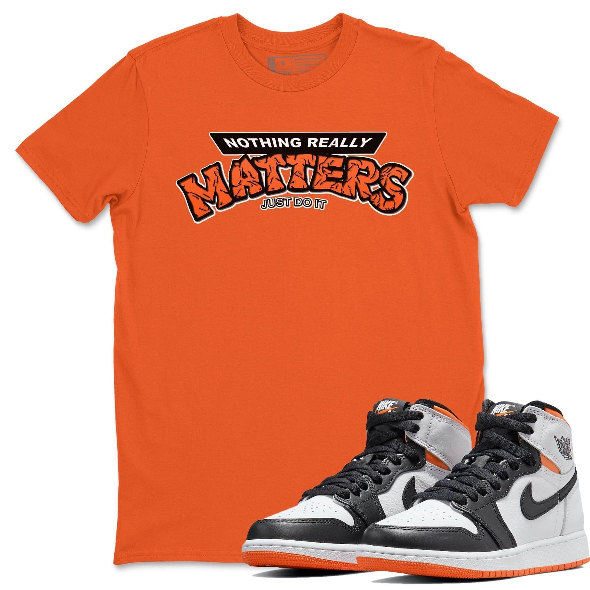 Jordan 1 Electro Orange Sneaker Match Tees Nothing Matters Sneaker Tees Jordan 1 Electro Orange Sneaker Release Tees Unisex Shirts