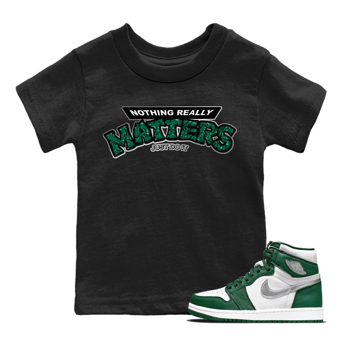 Jordan 1 Gorge Green Sneaker Match Tees Nothing Matters Sneaker Tees Jordan 1 Gorge Green Sneaker Release Tees Kids Shirts