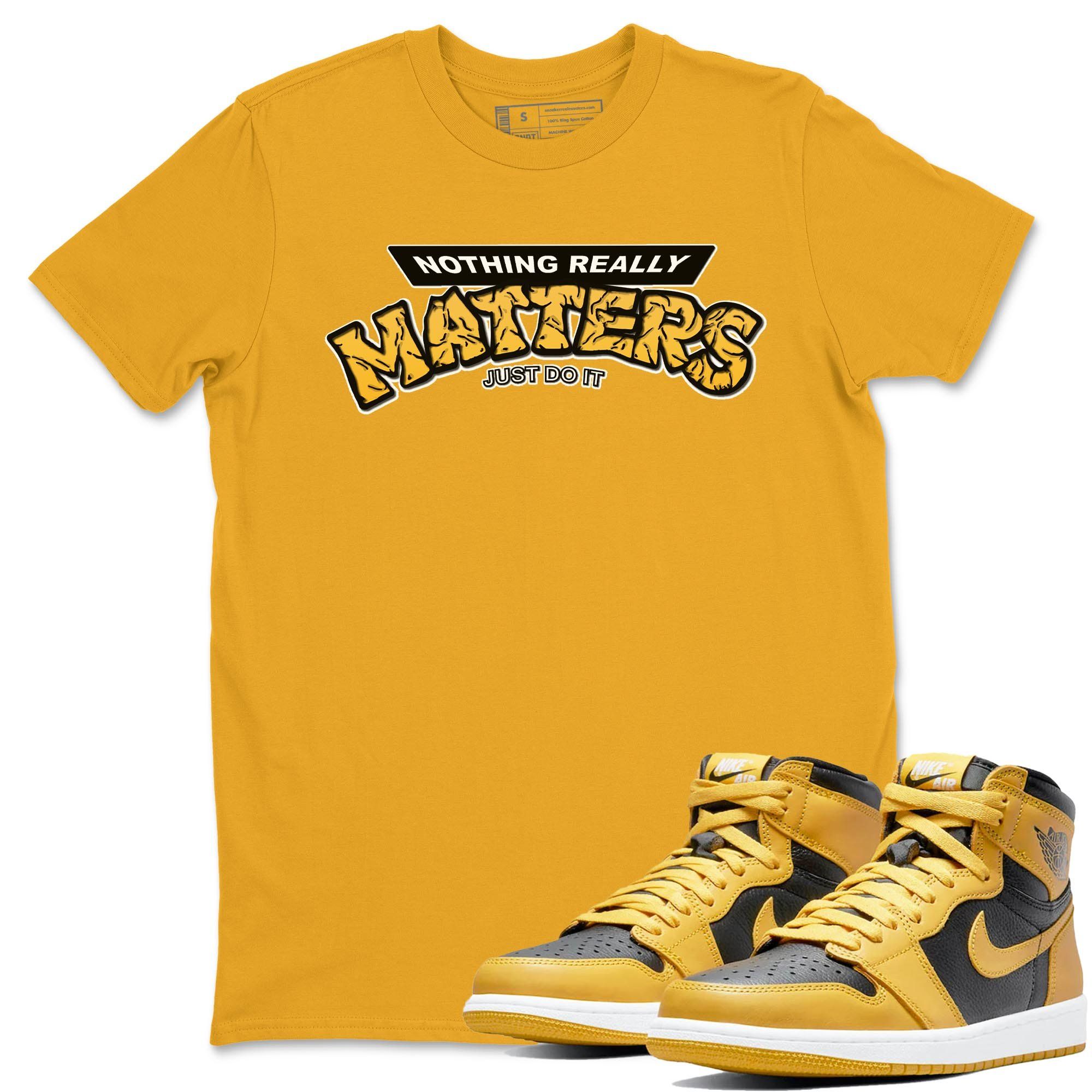Jordan 1 Pollen Sneaker Match Tees Nothing Matters Sneaker Tees Jordan 1 Pollen Sneaker Release Tees Unisex Shirts