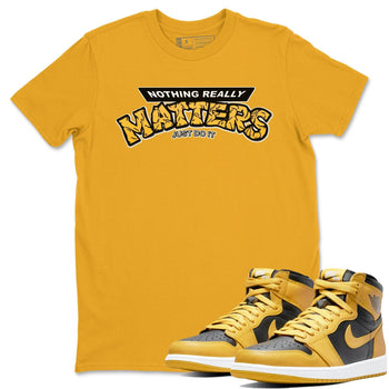 Jordan 1 Pollen Sneaker Match Tees Nothing Matters Sneaker Tees Jordan 1 Pollen Sneaker Release Tees Unisex Shirts