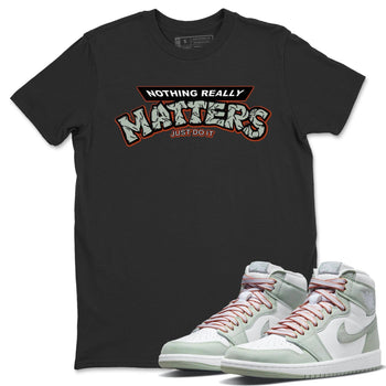 Jordan 1 Seafoam Sneaker Match Tees Nothing Matters Sneaker Tees Jordan 1 Seafoam Sneaker Release Tees Unisex Shirts