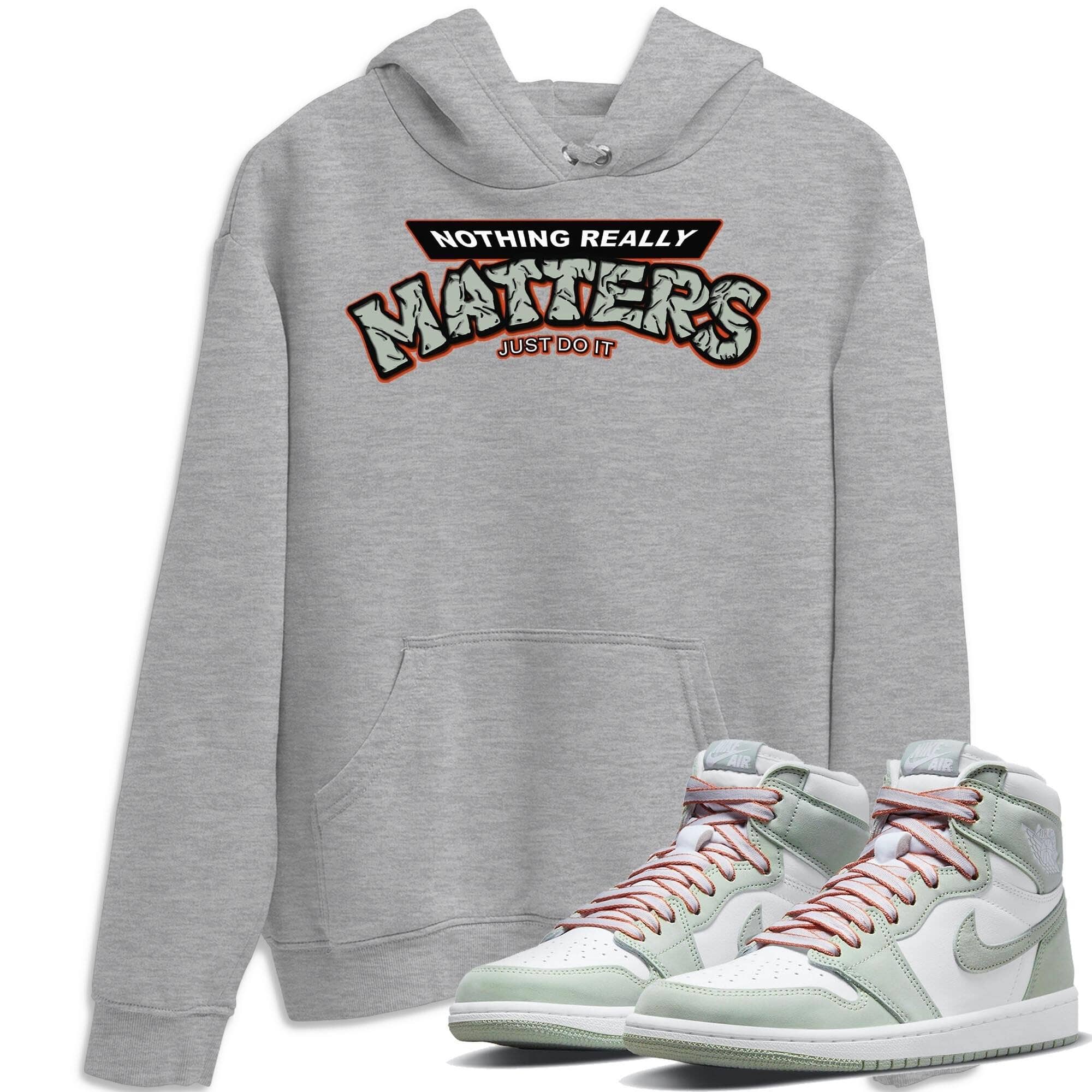 Jordan 1 Seafoam Sneaker Match Tees Nothing Matters Sneaker Tees Jordan 1 Seafoam Sneaker Release Tees Unisex Shirts
