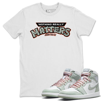Jordan 1 Seafoam Sneaker Match Tees Nothing Matters Sneaker Tees Jordan 1 Seafoam Sneaker Release Tees Unisex Shirts