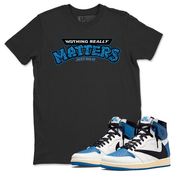 Jordan 1 Travis Scott Fragment Sneaker Match Tees Nothing Matters Sneaker Tees Jordan 1 Travis Scott Fragment Sneaker Release Tees Unisex Shirts