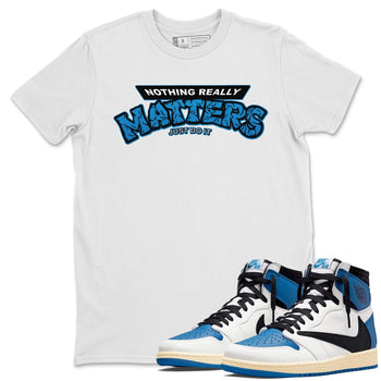 Jordan 1 Travis Scott Fragment Sneaker Match Tees Nothing Matters Sneaker Tees Jordan 1 Travis Scott Fragment Sneaker Release Tees Unisex Shirts