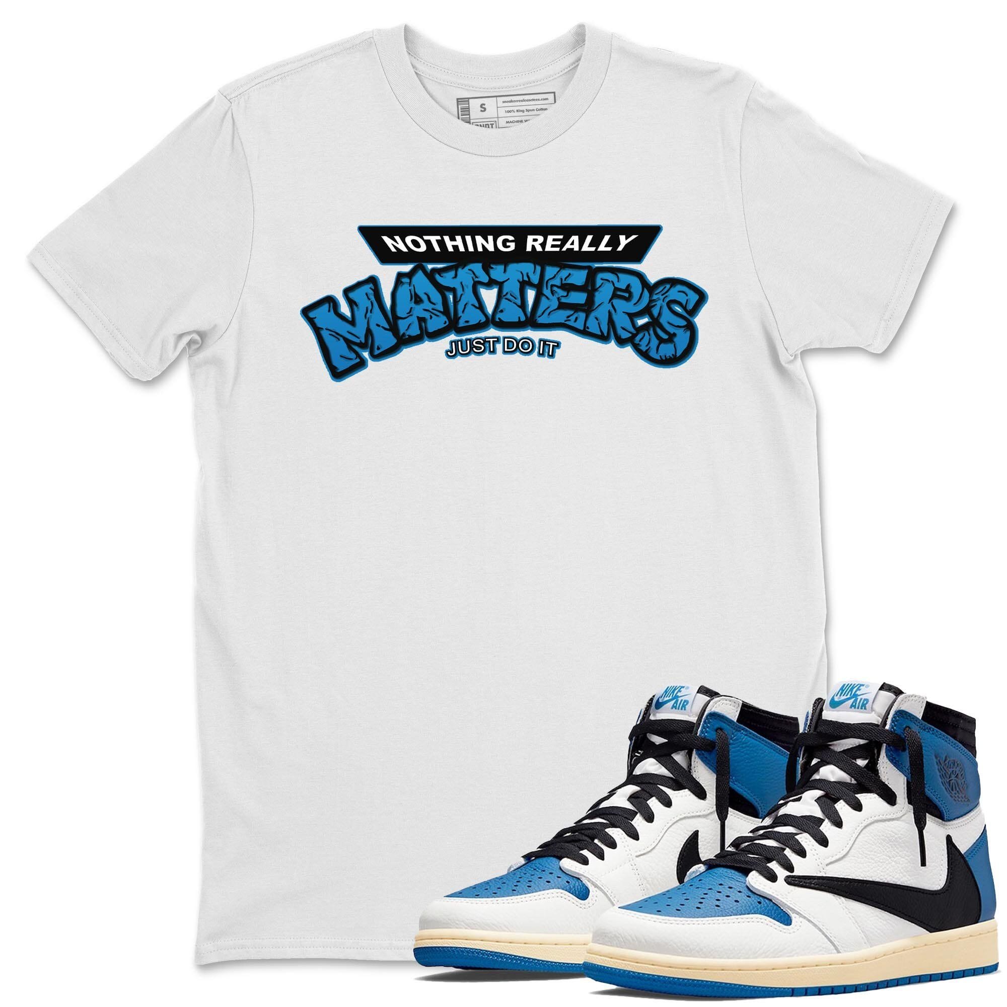 Jordan 1 Travis Scott Fragment Sneaker Match Tees Nothing Matters Sneaker Tees Jordan 1 Travis Scott Fragment Sneaker Release Tees Unisex Shirts