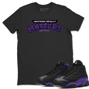 Jordan 13 Court Purple Sneaker Match Tees Nothing Matters Sneaker Tees Jordan 13 Court Purple Sneaker Release Tees Unisex Shirts
