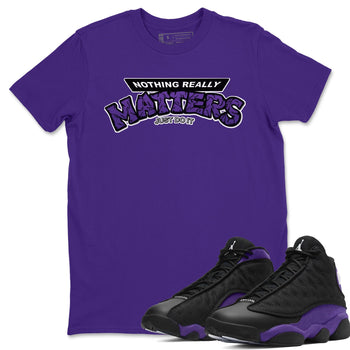 Jordan 13 Court Purple Sneaker Match Tees Nothing Matters Sneaker Tees Jordan 13 Court Purple Sneaker Release Tees Unisex Shirts