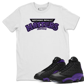 Jordan 13 Court Purple Sneaker Match Tees Nothing Matters Sneaker Tees Jordan 13 Court Purple Sneaker Release Tees Unisex Shirts