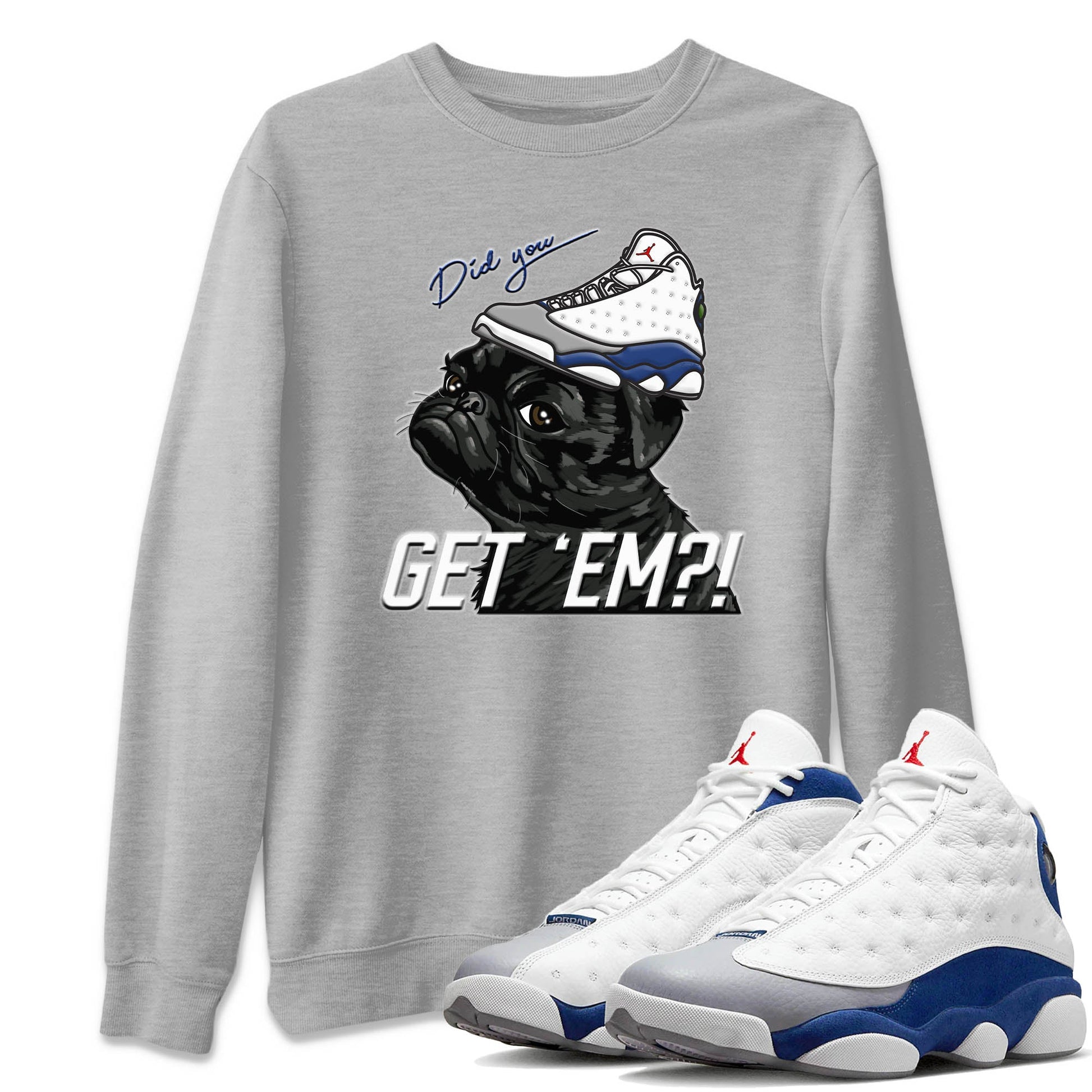 Jordan 13 French Blue Sneaker Match Tees Pug Get Em Sneaker Tees Jordan 13 French Blue Sneaker Release Tees Unisex Shirts