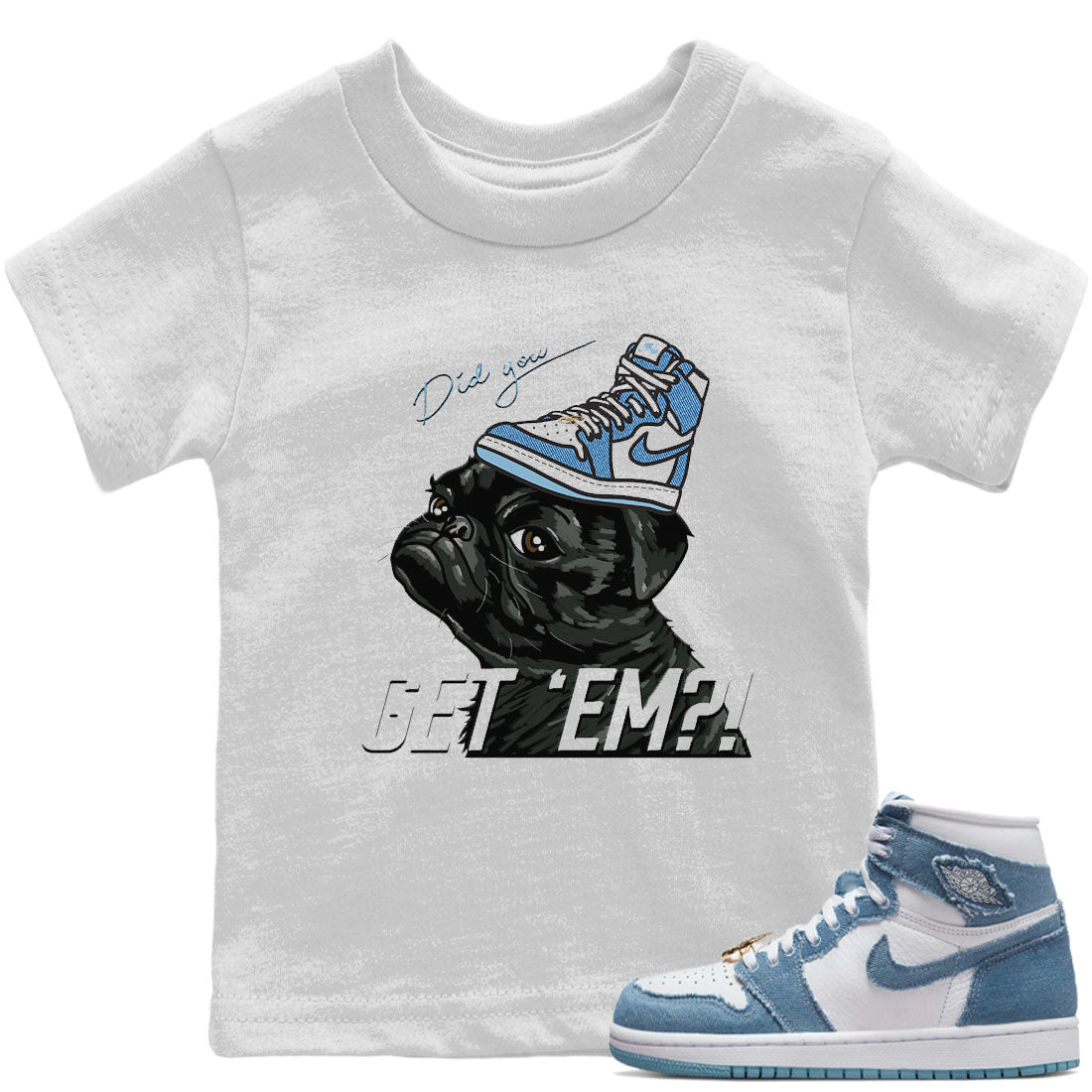 Jordan 1 Denim Sneaker Match Tees Pug Get Em Sneaker Tees Jordan 1 Denim Sneaker Release Tees Kids Shirts