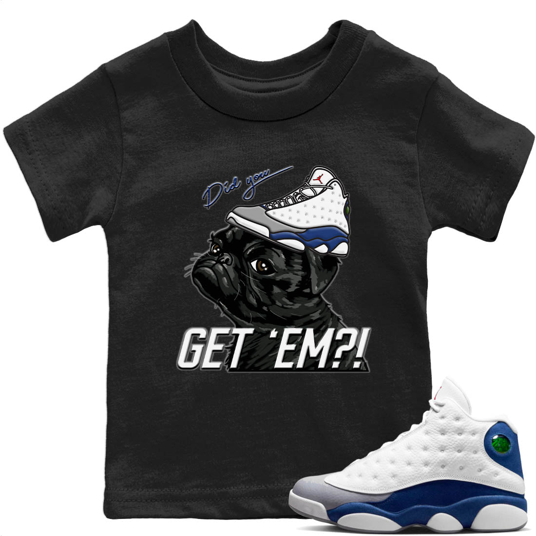 Jordan 13 French Blue Sneaker Match Tees Pug Get Em Sneaker Tees Jordan 13 French Blue Sneaker Release Tees Kids Shirts