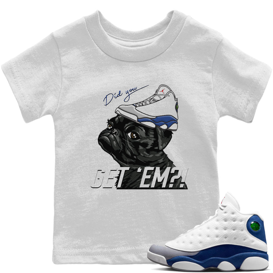 Jordan 13 French Blue Sneaker Match Tees Pug Get Em Sneaker Tees Jordan 13 French Blue Sneaker Release Tees Kids Shirts