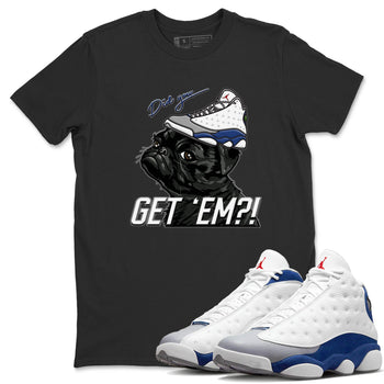 Jordan 13 French Blue Sneaker Match Tees Pug Get Em Sneaker Tees Jordan 13 French Blue Sneaker Release Tees Unisex Shirts